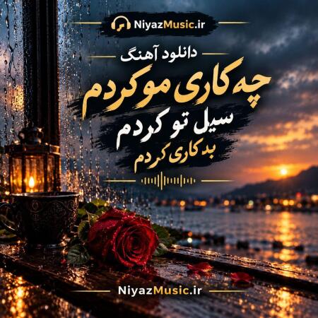 دانلود آهنگ چه کاری مو کردم سیل تو کردم بد کاری کردم